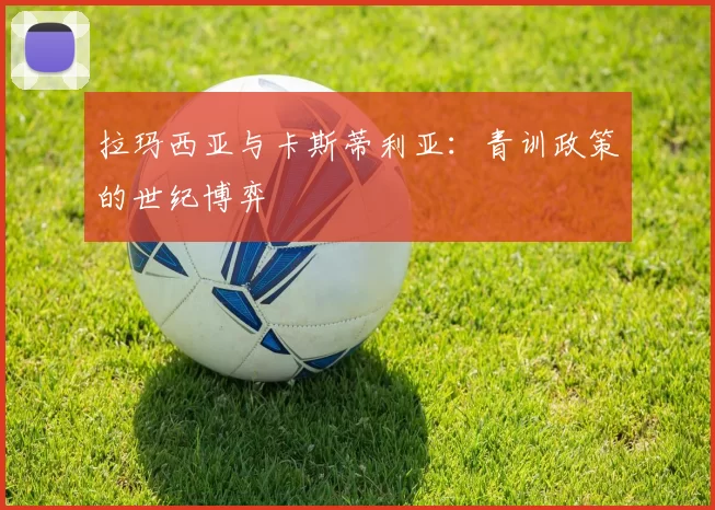 拉玛西亚与卡斯蒂利亚：青训政策的世纪博弈