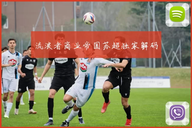 流浪者商业帝国苏超独家解码