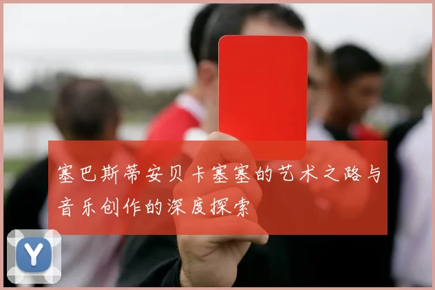 塞巴斯蒂安贝卡塞塞的艺术之路与音乐创作的深度探索